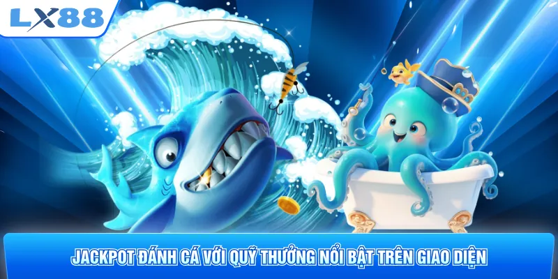 Jackpot đánh cá với quỹ thưởng nổi bật trên giao diện